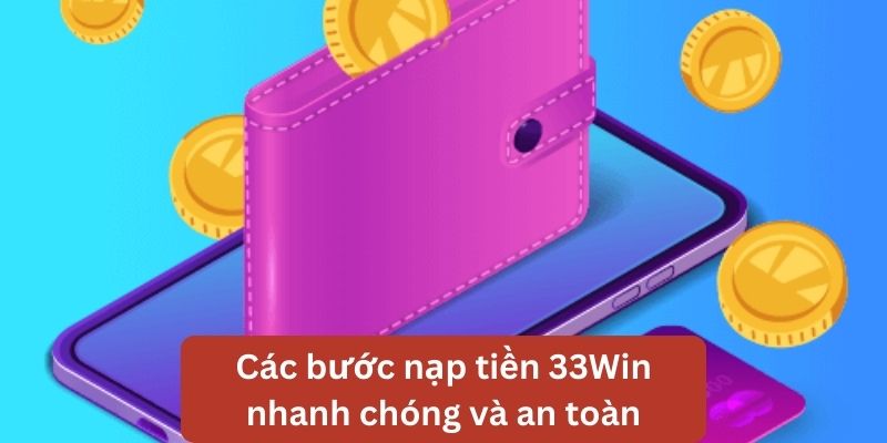 Nắm rõ quy trình nạp tiền 33Win