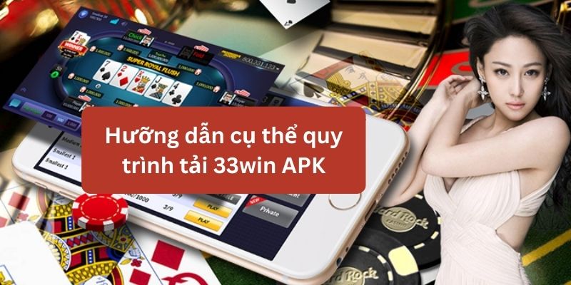 Nắm rõ quy trình đơn giản để tải 33win APK