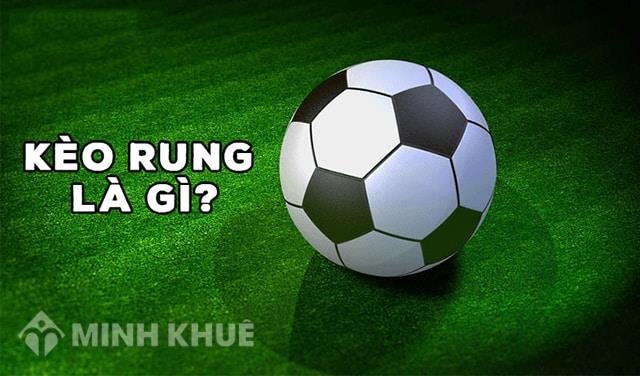 Hiểu kèo rung là gì qua khái niệm cụ thể